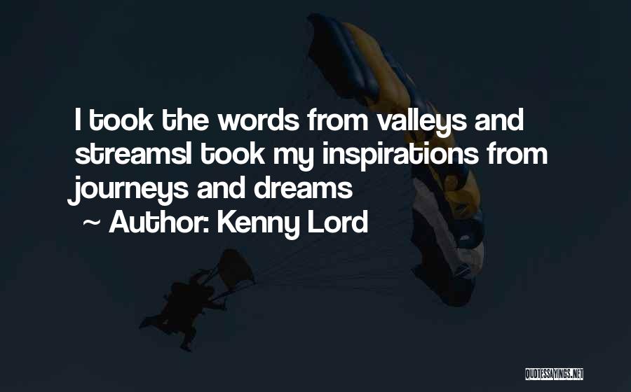 Kenny Lord Quotes: I Took The Words From Valleys And Streamsi Took My Inspirations From Journeys And Dreams