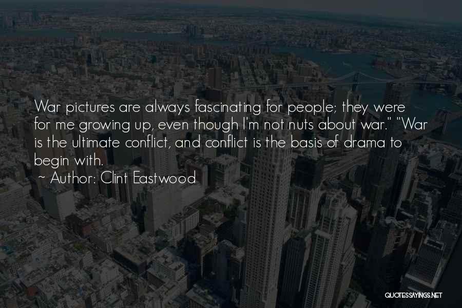Clint Eastwood Quotes: War Pictures Are Always Fascinating For People; They Were For Me Growing Up, Even Though I'm Not Nuts About War.