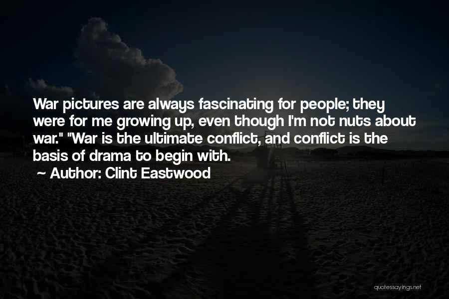 Clint Eastwood Quotes: War Pictures Are Always Fascinating For People; They Were For Me Growing Up, Even Though I'm Not Nuts About War.