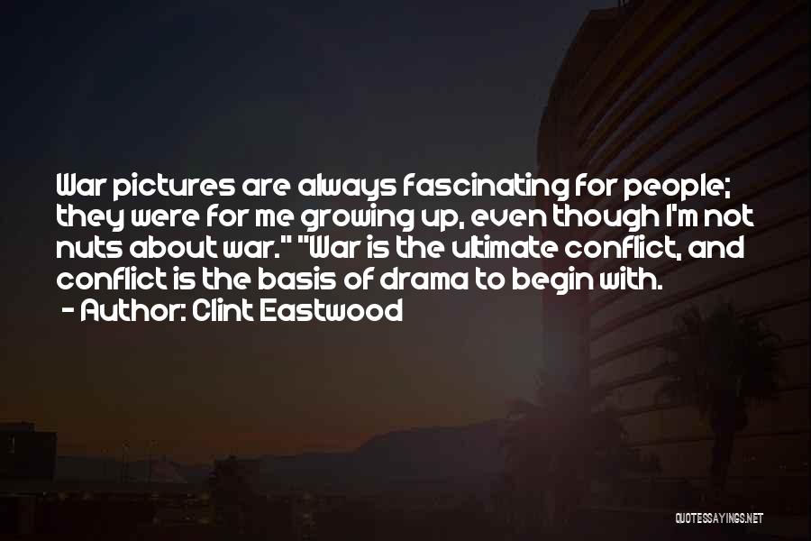Clint Eastwood Quotes: War Pictures Are Always Fascinating For People; They Were For Me Growing Up, Even Though I'm Not Nuts About War.