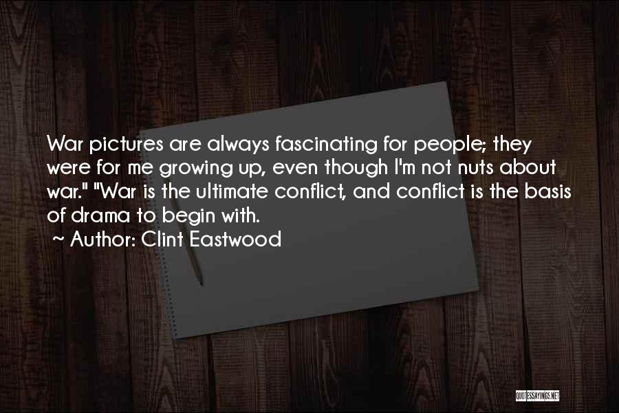Clint Eastwood Quotes: War Pictures Are Always Fascinating For People; They Were For Me Growing Up, Even Though I'm Not Nuts About War.