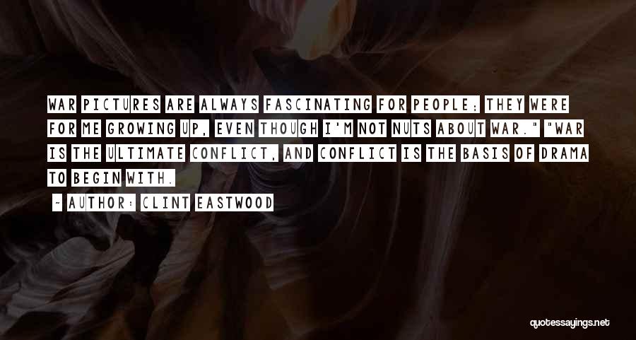 Clint Eastwood Quotes: War Pictures Are Always Fascinating For People; They Were For Me Growing Up, Even Though I'm Not Nuts About War.