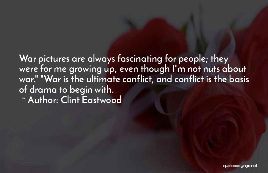 Clint Eastwood Quotes: War Pictures Are Always Fascinating For People; They Were For Me Growing Up, Even Though I'm Not Nuts About War.