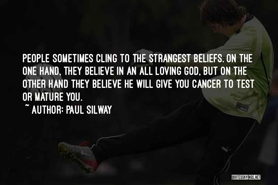 Paul Silway Quotes: People Sometimes Cling To The Strangest Beliefs. On The One Hand, They Believe In An All Loving God, But On