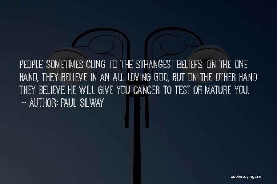 Paul Silway Quotes: People Sometimes Cling To The Strangest Beliefs. On The One Hand, They Believe In An All Loving God, But On