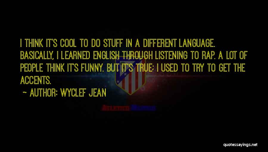 Wyclef Jean Quotes: I Think It's Cool To Do Stuff In A Different Language. Basically, I Learned English Through Listening To Rap. A