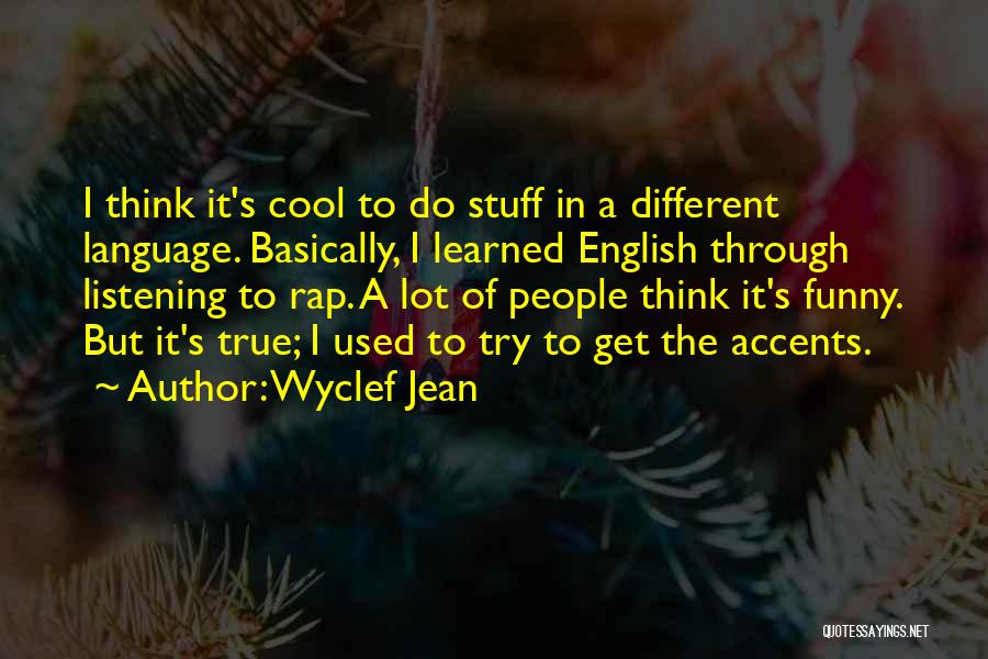 Wyclef Jean Quotes: I Think It's Cool To Do Stuff In A Different Language. Basically, I Learned English Through Listening To Rap. A