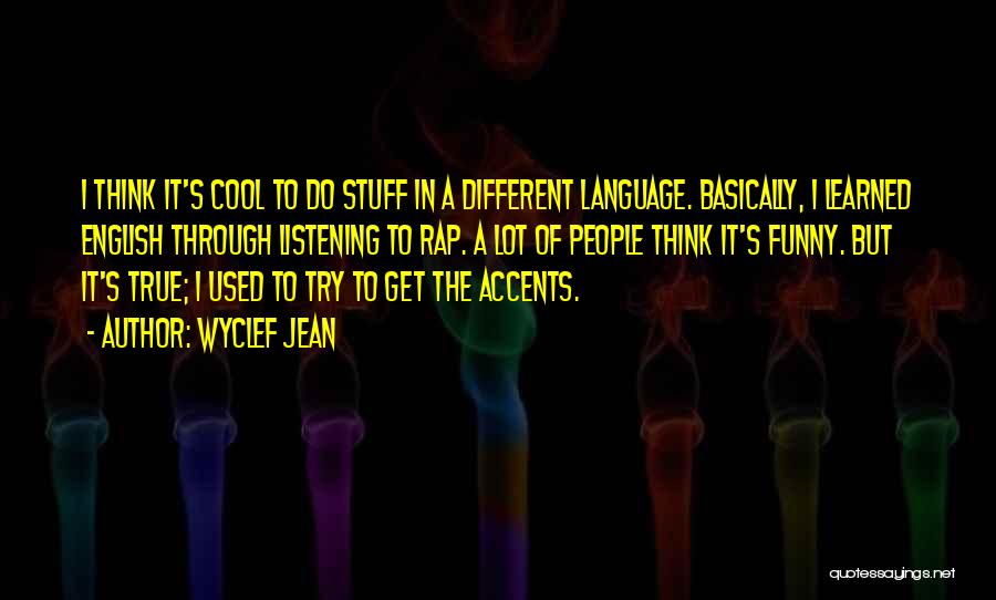 Wyclef Jean Quotes: I Think It's Cool To Do Stuff In A Different Language. Basically, I Learned English Through Listening To Rap. A