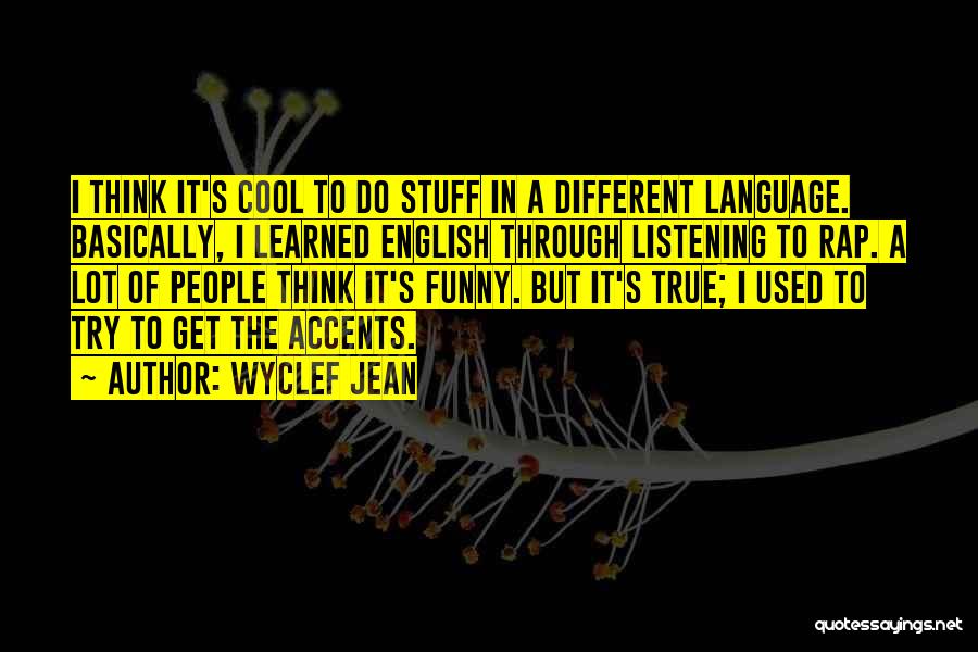 Wyclef Jean Quotes: I Think It's Cool To Do Stuff In A Different Language. Basically, I Learned English Through Listening To Rap. A