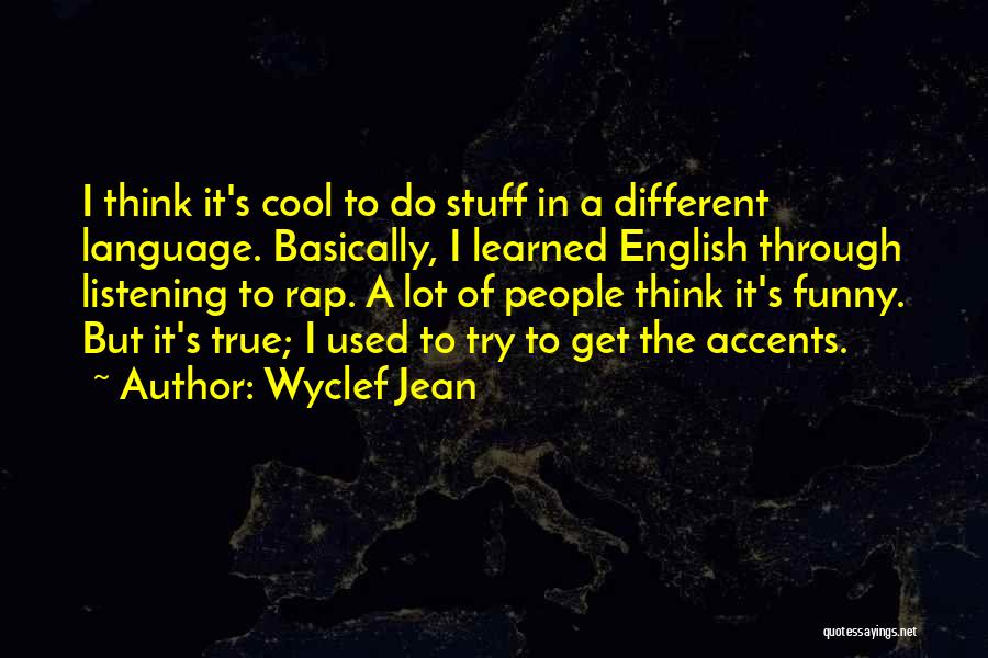 Wyclef Jean Quotes: I Think It's Cool To Do Stuff In A Different Language. Basically, I Learned English Through Listening To Rap. A