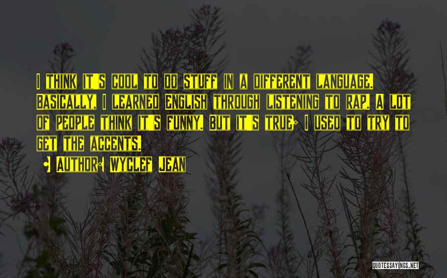 Wyclef Jean Quotes: I Think It's Cool To Do Stuff In A Different Language. Basically, I Learned English Through Listening To Rap. A