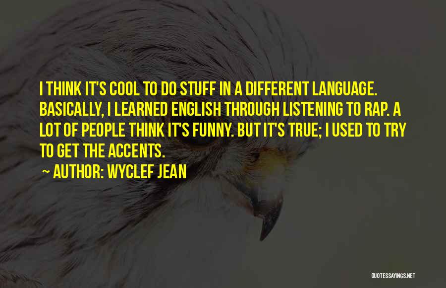 Wyclef Jean Quotes: I Think It's Cool To Do Stuff In A Different Language. Basically, I Learned English Through Listening To Rap. A