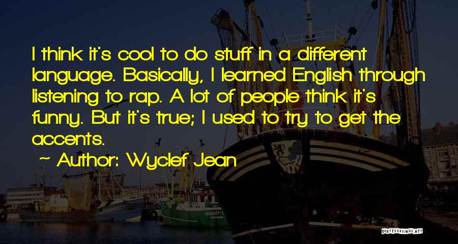 Wyclef Jean Quotes: I Think It's Cool To Do Stuff In A Different Language. Basically, I Learned English Through Listening To Rap. A