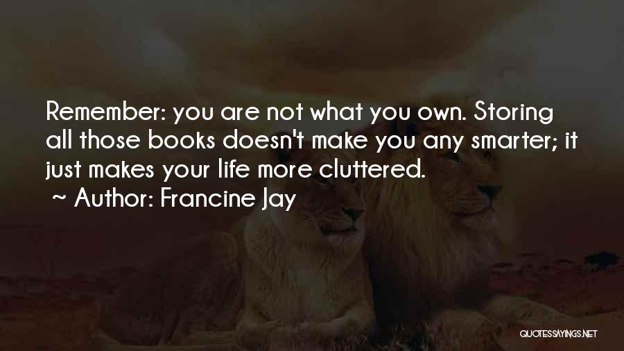 Francine Jay Quotes: Remember: You Are Not What You Own. Storing All Those Books Doesn't Make You Any Smarter; It Just Makes Your