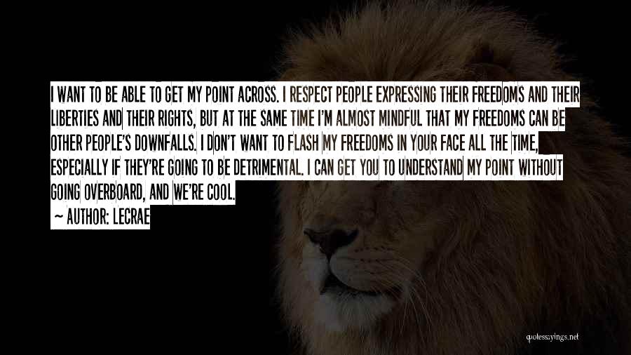 LeCrae Quotes: I Want To Be Able To Get My Point Across. I Respect People Expressing Their Freedoms And Their Liberties And