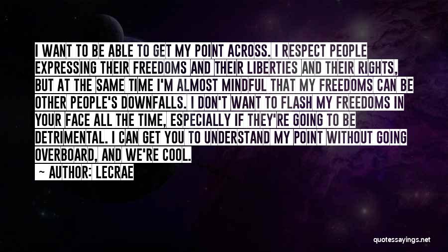 LeCrae Quotes: I Want To Be Able To Get My Point Across. I Respect People Expressing Their Freedoms And Their Liberties And