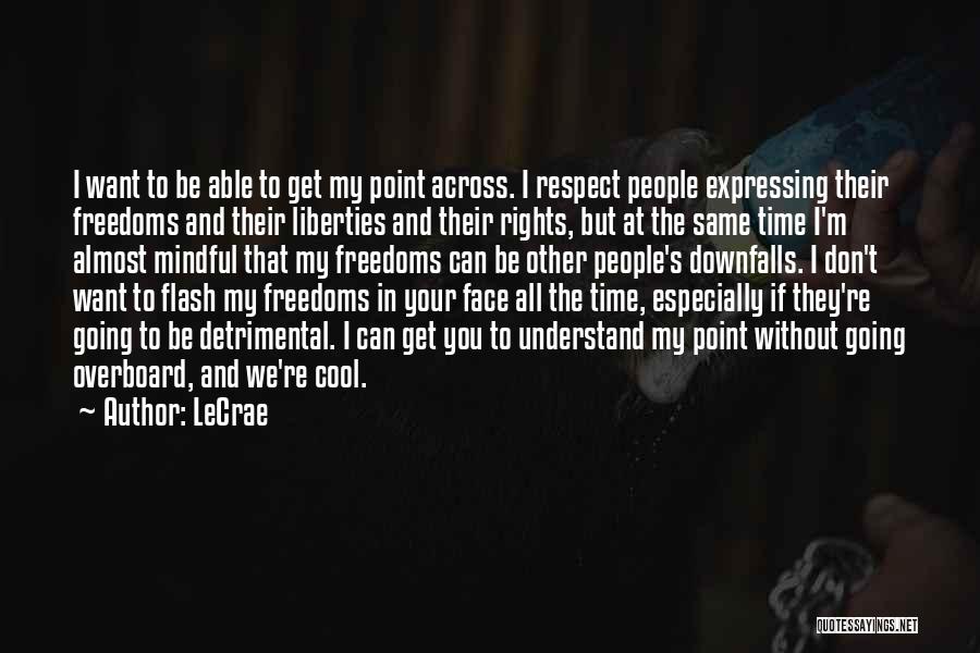 LeCrae Quotes: I Want To Be Able To Get My Point Across. I Respect People Expressing Their Freedoms And Their Liberties And