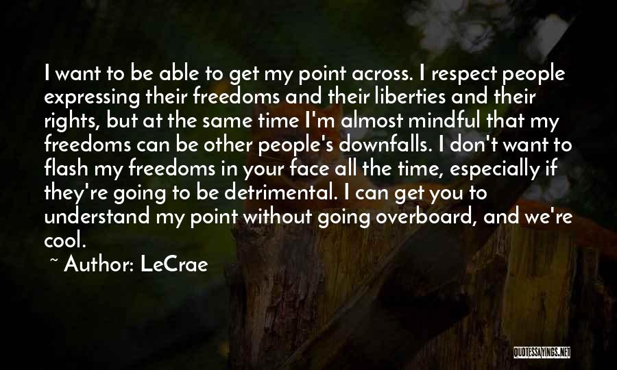 LeCrae Quotes: I Want To Be Able To Get My Point Across. I Respect People Expressing Their Freedoms And Their Liberties And