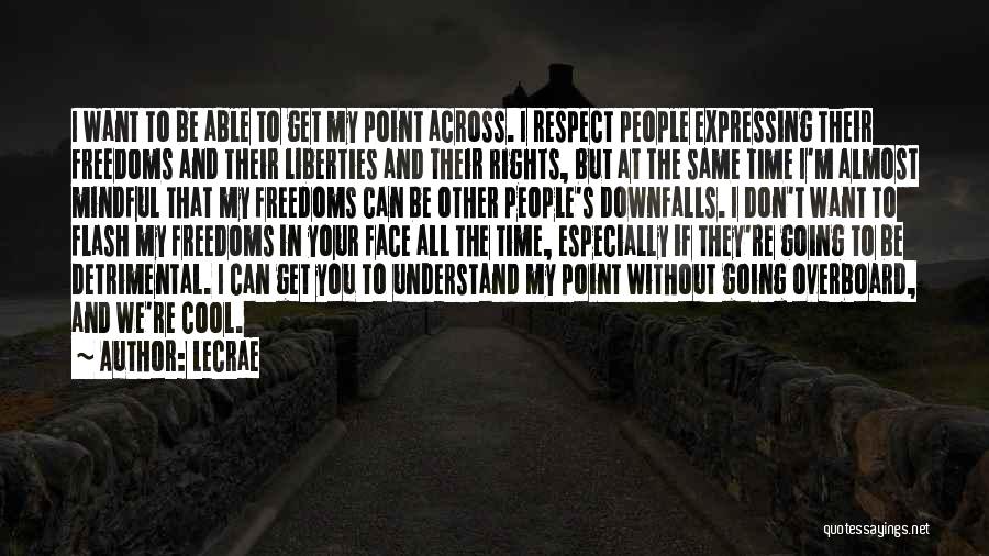 LeCrae Quotes: I Want To Be Able To Get My Point Across. I Respect People Expressing Their Freedoms And Their Liberties And