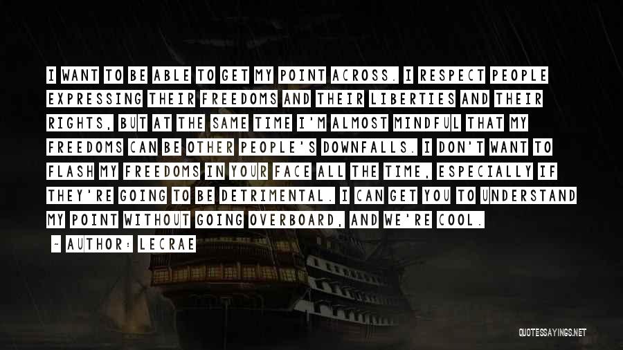 LeCrae Quotes: I Want To Be Able To Get My Point Across. I Respect People Expressing Their Freedoms And Their Liberties And