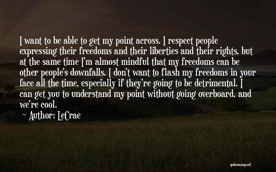 LeCrae Quotes: I Want To Be Able To Get My Point Across. I Respect People Expressing Their Freedoms And Their Liberties And