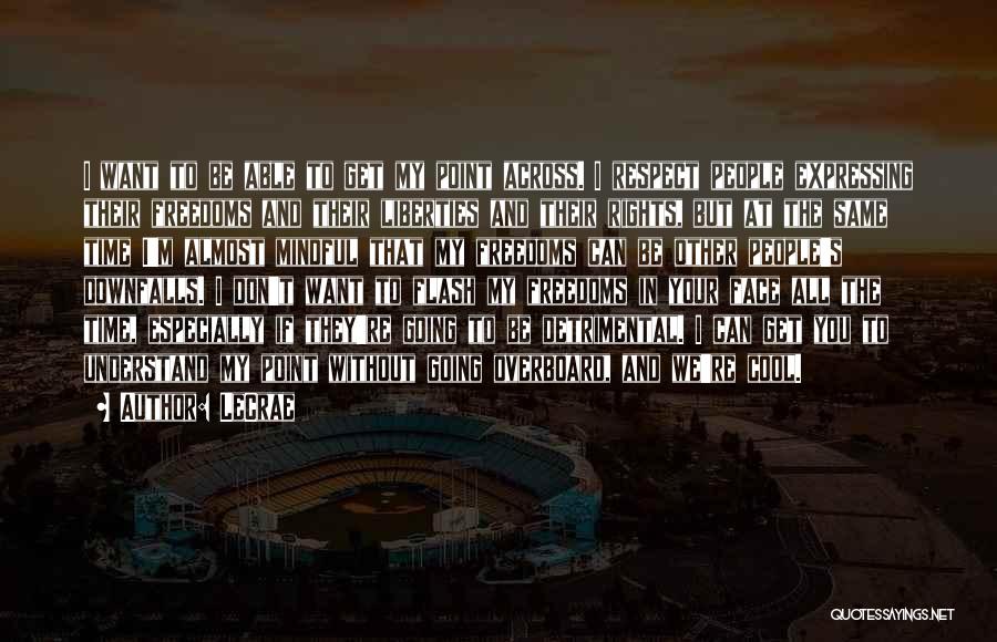 LeCrae Quotes: I Want To Be Able To Get My Point Across. I Respect People Expressing Their Freedoms And Their Liberties And