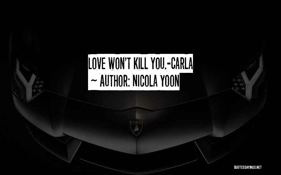 Nicola Yoon Quotes: Love Won't Kill You.-carla