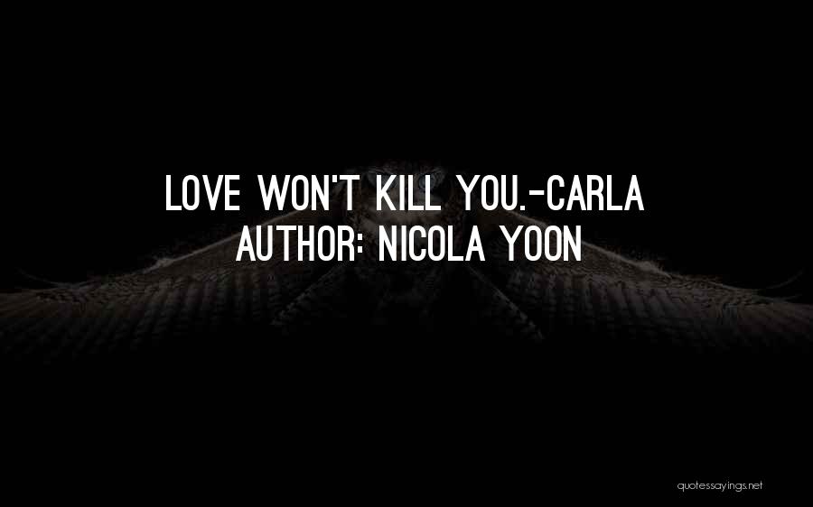 Nicola Yoon Quotes: Love Won't Kill You.-carla