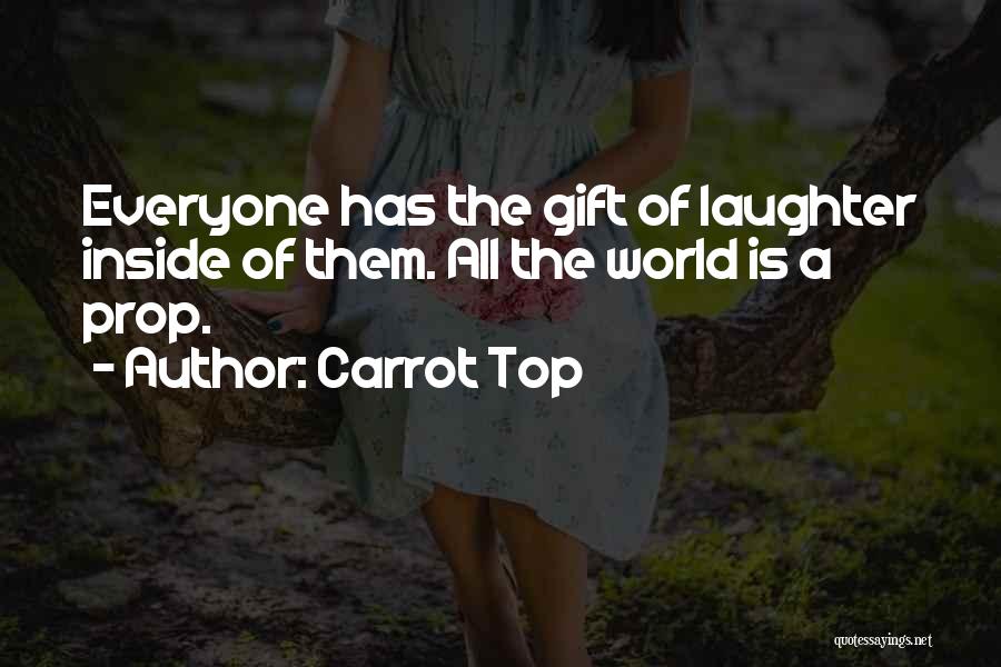 Carrot Top Quotes: Everyone Has The Gift Of Laughter Inside Of Them. All The World Is A Prop.