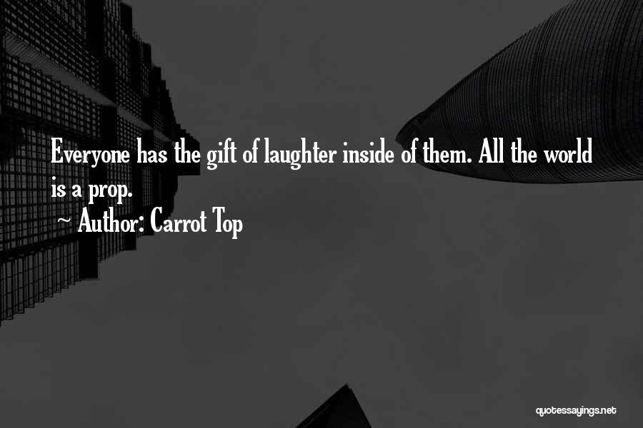 Carrot Top Quotes: Everyone Has The Gift Of Laughter Inside Of Them. All The World Is A Prop.