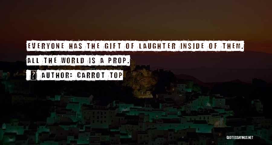 Carrot Top Quotes: Everyone Has The Gift Of Laughter Inside Of Them. All The World Is A Prop.