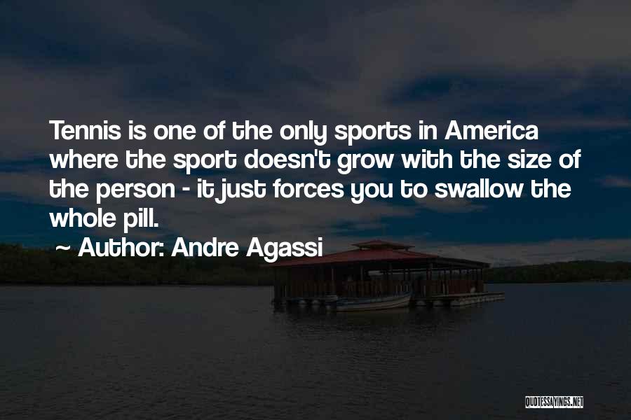 Andre Agassi Quotes: Tennis Is One Of The Only Sports In America Where The Sport Doesn't Grow With The Size Of The Person