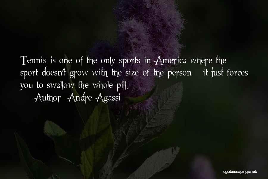 Andre Agassi Quotes: Tennis Is One Of The Only Sports In America Where The Sport Doesn't Grow With The Size Of The Person