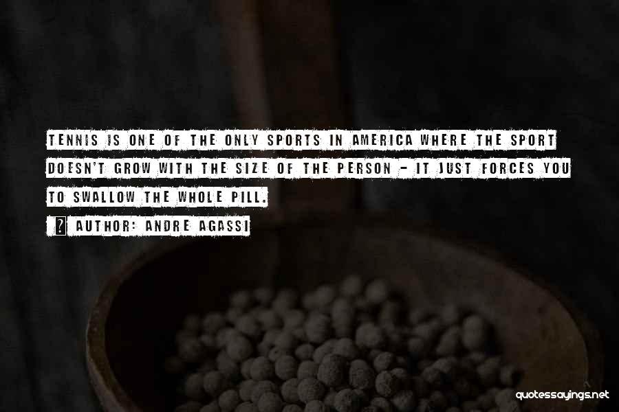 Andre Agassi Quotes: Tennis Is One Of The Only Sports In America Where The Sport Doesn't Grow With The Size Of The Person