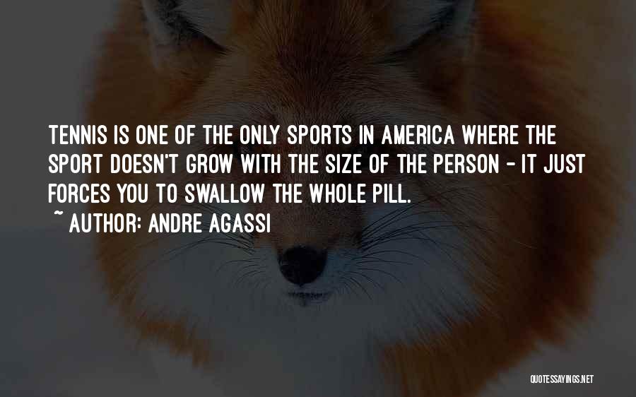 Andre Agassi Quotes: Tennis Is One Of The Only Sports In America Where The Sport Doesn't Grow With The Size Of The Person