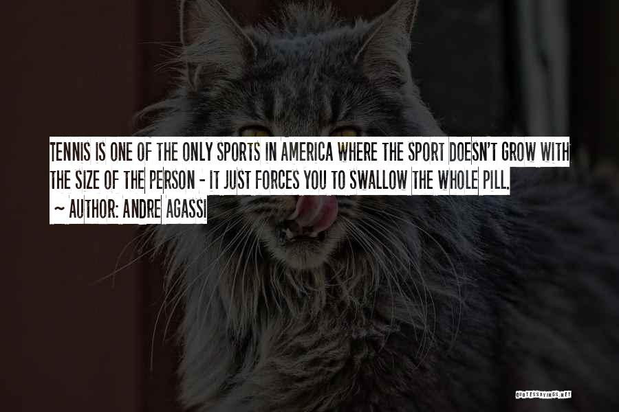Andre Agassi Quotes: Tennis Is One Of The Only Sports In America Where The Sport Doesn't Grow With The Size Of The Person
