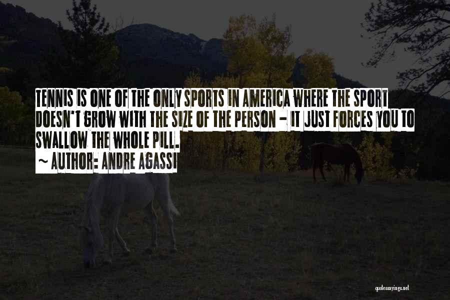 Andre Agassi Quotes: Tennis Is One Of The Only Sports In America Where The Sport Doesn't Grow With The Size Of The Person