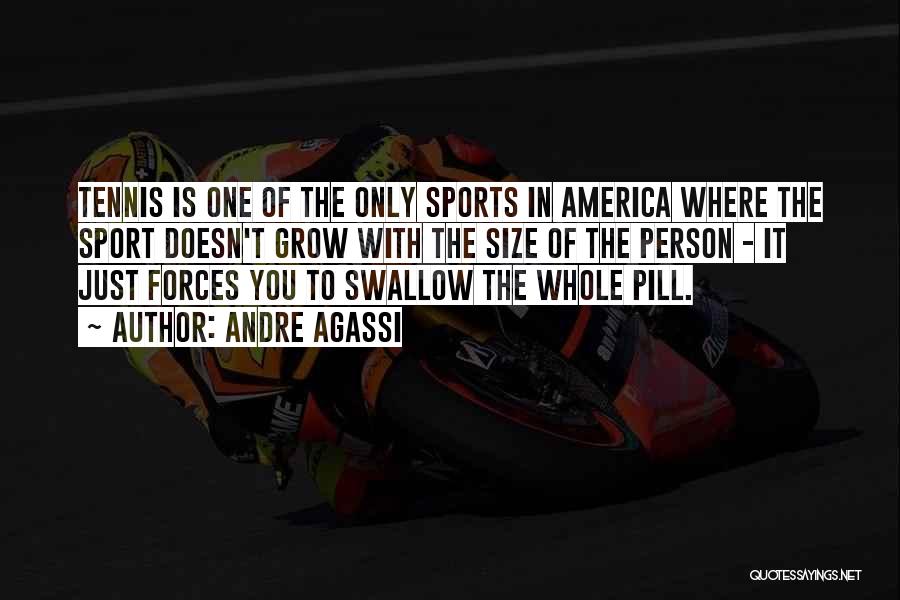 Andre Agassi Quotes: Tennis Is One Of The Only Sports In America Where The Sport Doesn't Grow With The Size Of The Person