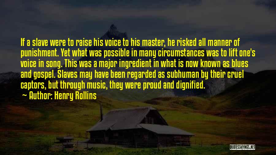 Henry Rollins Quotes: If A Slave Were To Raise His Voice To His Master, He Risked All Manner Of Punishment. Yet What Was
