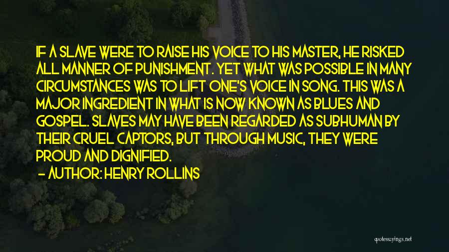 Henry Rollins Quotes: If A Slave Were To Raise His Voice To His Master, He Risked All Manner Of Punishment. Yet What Was