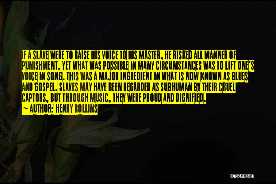 Henry Rollins Quotes: If A Slave Were To Raise His Voice To His Master, He Risked All Manner Of Punishment. Yet What Was