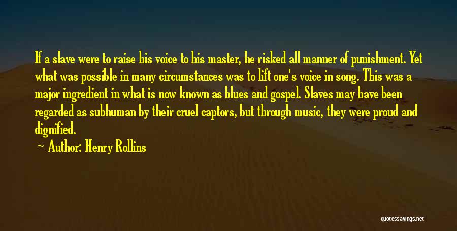 Henry Rollins Quotes: If A Slave Were To Raise His Voice To His Master, He Risked All Manner Of Punishment. Yet What Was