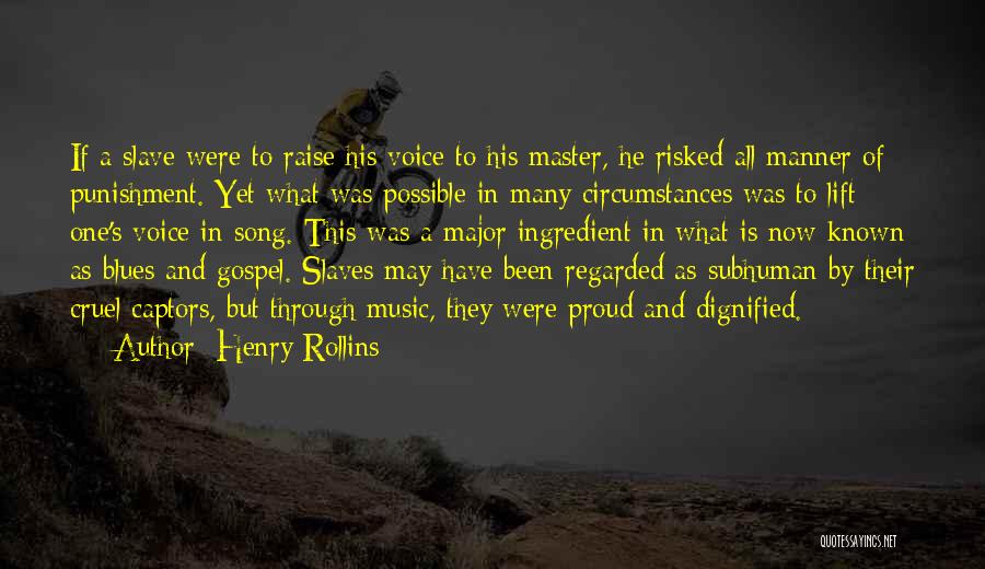 Henry Rollins Quotes: If A Slave Were To Raise His Voice To His Master, He Risked All Manner Of Punishment. Yet What Was