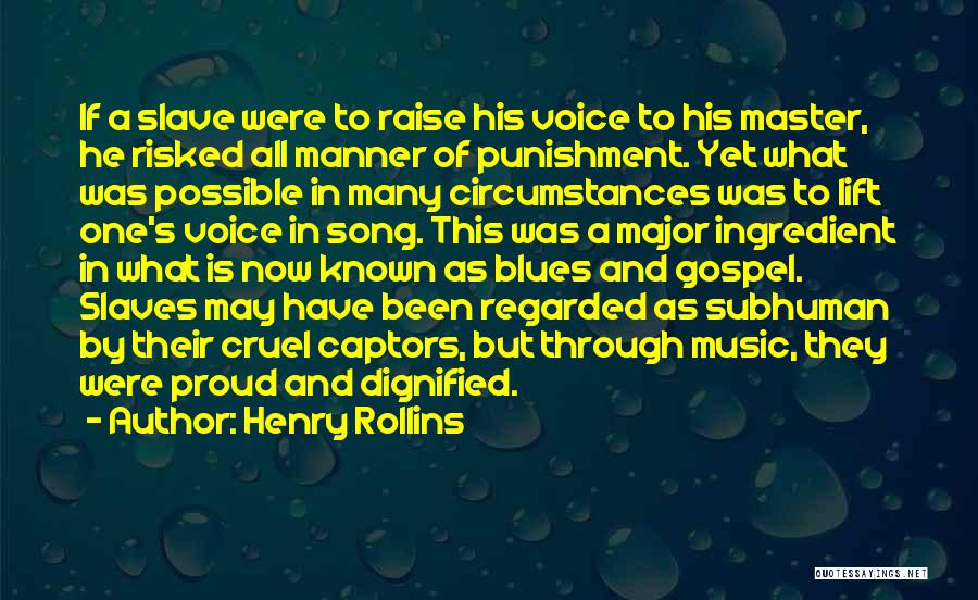 Henry Rollins Quotes: If A Slave Were To Raise His Voice To His Master, He Risked All Manner Of Punishment. Yet What Was