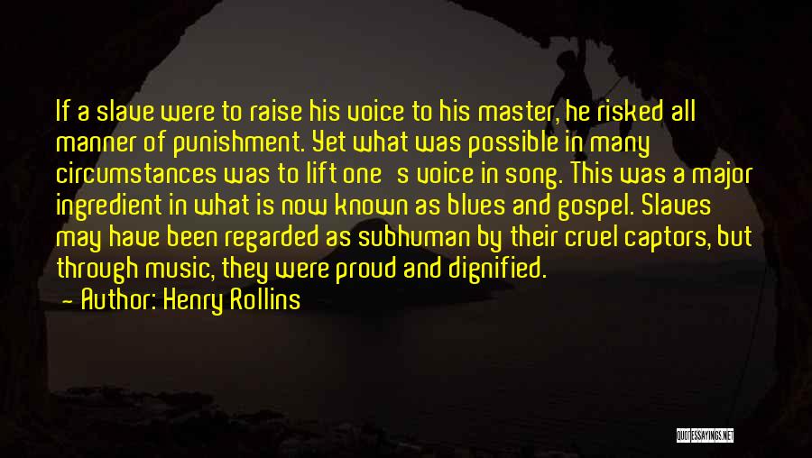 Henry Rollins Quotes: If A Slave Were To Raise His Voice To His Master, He Risked All Manner Of Punishment. Yet What Was