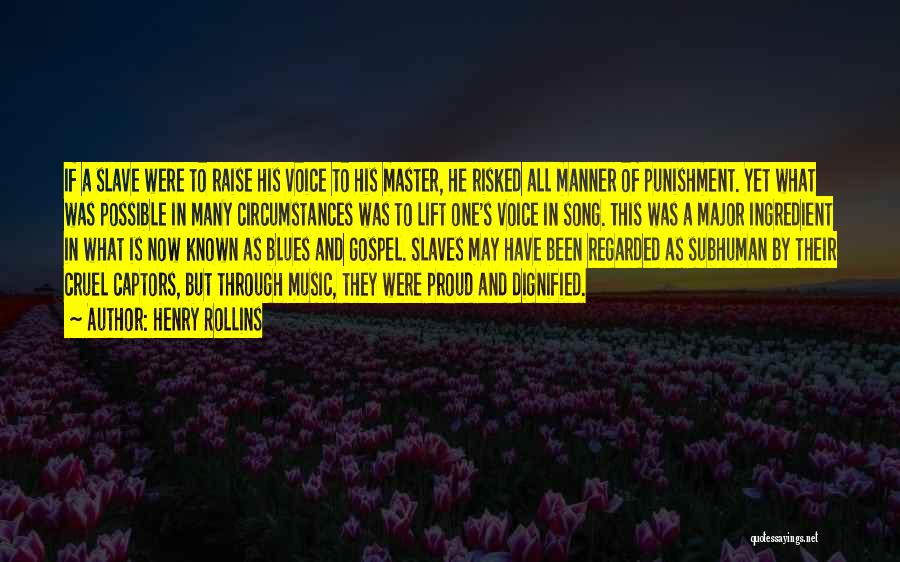 Henry Rollins Quotes: If A Slave Were To Raise His Voice To His Master, He Risked All Manner Of Punishment. Yet What Was