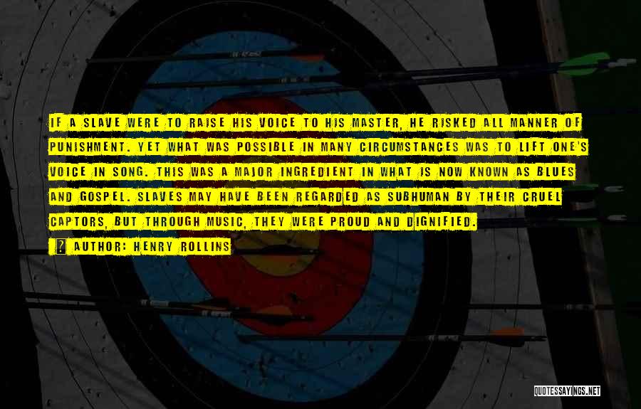 Henry Rollins Quotes: If A Slave Were To Raise His Voice To His Master, He Risked All Manner Of Punishment. Yet What Was