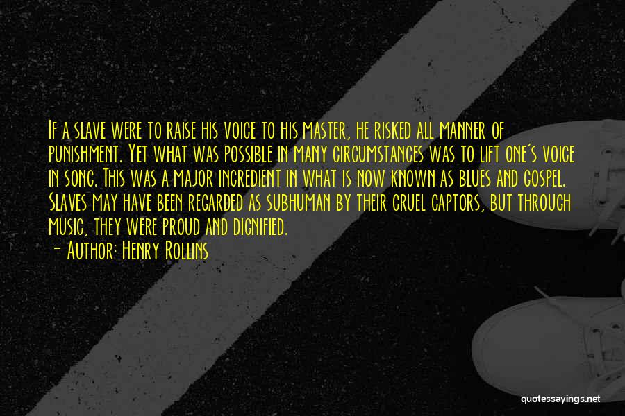 Henry Rollins Quotes: If A Slave Were To Raise His Voice To His Master, He Risked All Manner Of Punishment. Yet What Was