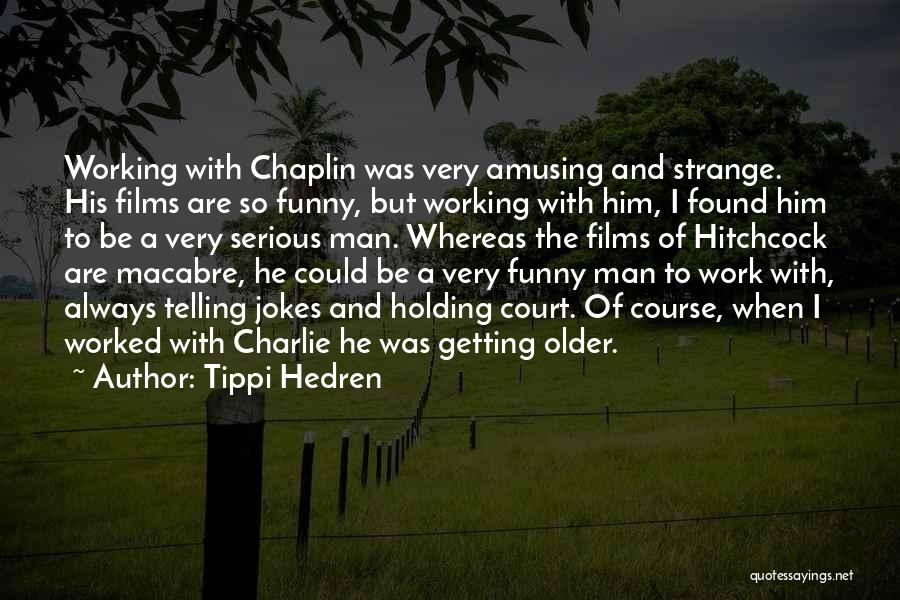 Tippi Hedren Quotes: Working With Chaplin Was Very Amusing And Strange. His Films Are So Funny, But Working With Him, I Found Him