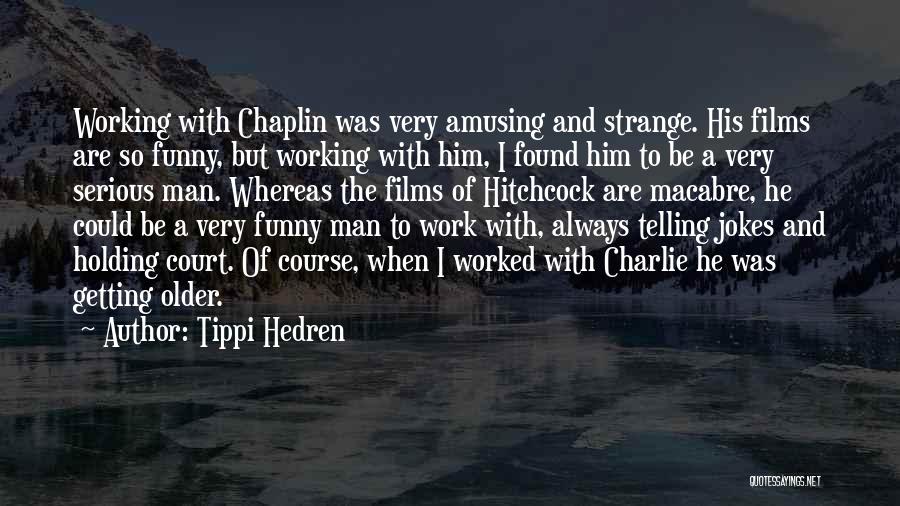 Tippi Hedren Quotes: Working With Chaplin Was Very Amusing And Strange. His Films Are So Funny, But Working With Him, I Found Him